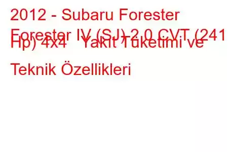 2012 - Subaru Forester
Forester IV (SJ) 2.0 CVT (241 Hp) 4x4 Yakıt Tüketimi ve Teknik Özellikleri