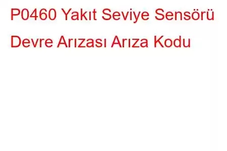 P0460 Yakıt Seviye Sensörü Devre Arızası Arıza Kodu