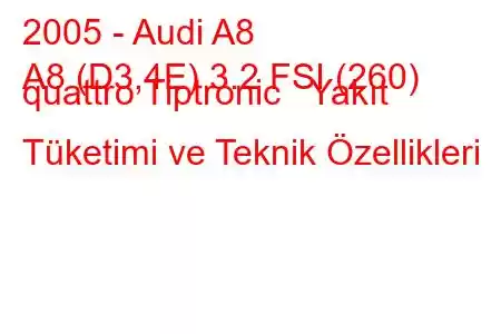 2005 - Audi A8
A8 (D3,4E) 3.2 FSI (260) quattro Tiptronic Yakıt Tüketimi ve Teknik Özellikleri