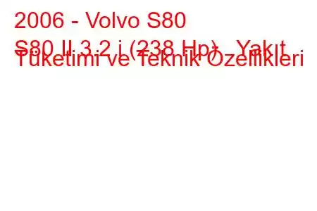 2006 - Volvo S80
S80 II 3.2 i (238 Hp) Yakıt Tüketimi ve Teknik Özellikleri