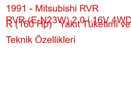 1991 - Mitsubishi RVR
RVR (E-N23W) 2.0 i 16V 4WD R (160 Hp) Yakıt Tüketimi ve Teknik Özellikleri