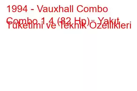 1994 - Vauxhall Combo
Combo 1.4 (82 Hp) Yakıt Tüketimi ve Teknik Özellikleri