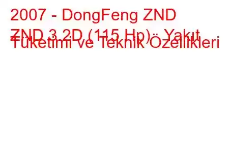 2007 - DongFeng ZND
ZND 3.2D (115 Hp) Yakıt Tüketimi ve Teknik Özellikleri