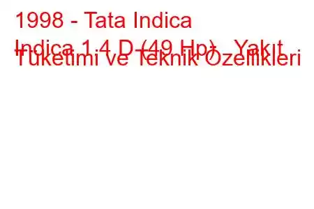 1998 - Tata Indica
Indica 1.4 D (49 Hp) Yakıt Tüketimi ve Teknik Özellikleri