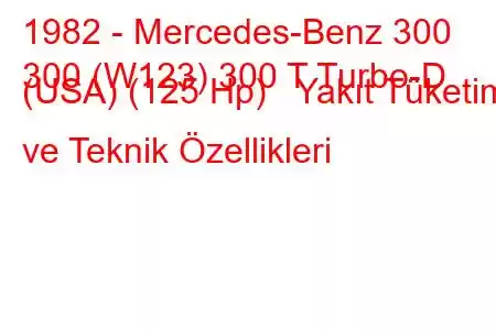 1982 - Mercedes-Benz 300
300 (W123) 300 T Turbo-D (USA) (125 Hp) Yakıt Tüketimi ve Teknik Özellikleri