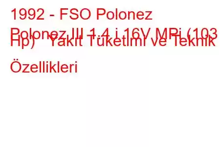 1992 - FSO Polonez
Polonez III 1.4 i 16V MPi (103 Hp) Yakıt Tüketimi ve Teknik Özellikleri