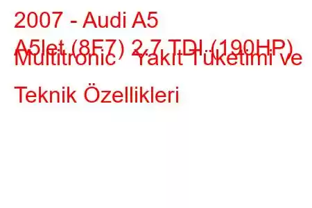 2007 - Audi A5
A5let (8F7) 2.7 TDI (190HP) Multitronic Yakıt Tüketimi ve Teknik Özellikleri