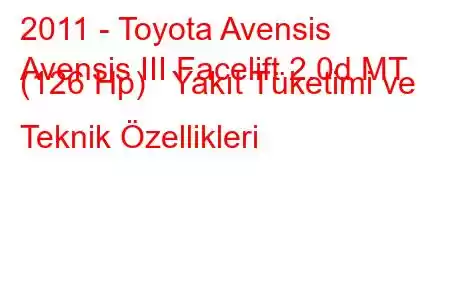 2011 - Toyota Avensis
Avensis III Facelift 2.0d MT (126 Hp) Yakıt Tüketimi ve Teknik Özellikleri