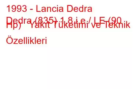 1993 - Lancia Dedra
Dedra (835) 1.8 i.e./ LE (90 Hp) Yakıt Tüketimi ve Teknik Özellikleri