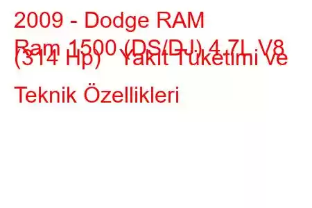 2009 - Dodge RAM
Ram 1500 (DS/DJ) 4.7L V8 (314 Hp) Yakıt Tüketimi ve Teknik Özellikleri