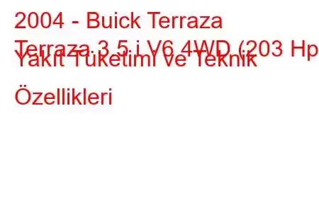 2004 - Buick Terraza
Terraza 3.5 i V6 4WD (203 Hp) Yakıt Tüketimi ve Teknik Özellikleri