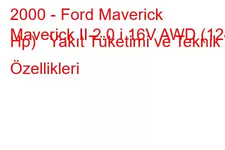 2000 - Ford Maverick
Maverick II 2.0 i 16V AWD (124 Hp) Yakıt Tüketimi ve Teknik Özellikleri