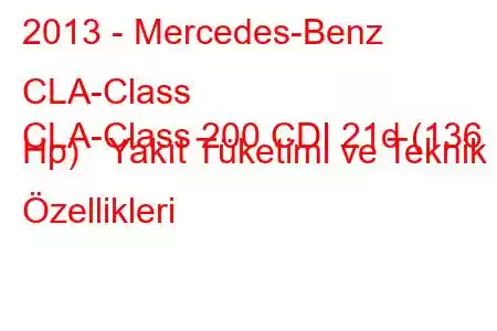 2013 - Mercedes-Benz CLA-Class
CLA-Class 200 CDI 21d (136 Hp) Yakıt Tüketimi ve Teknik Özellikleri