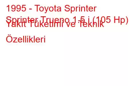 1995 - Toyota Sprinter
Sprinter Trueno 1.5 i (105 Hp) Yakıt Tüketimi ve Teknik Özellikleri