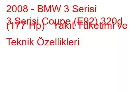 2008 - BMW 3 Serisi
3 Serisi Coupe (E92) 320d (177 Hp) Yakıt Tüketimi ve Teknik Özellikleri