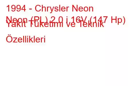 1994 - Chrysler Neon
Neon (PL) 2.0 i 16V (147 Hp) Yakıt Tüketimi ve Teknik Özellikleri