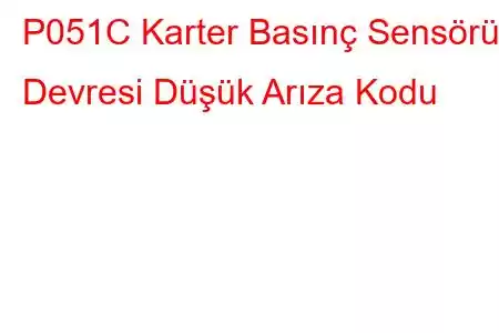 P051C Karter Basınç Sensörü Devresi Düşük Arıza Kodu