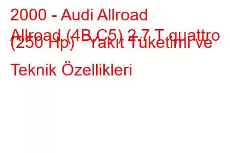 2000 - Audi Allroad
Allroad (4B,C5) 2.7 T quattro (250 Hp) Yakıt Tüketimi ve Teknik Özellikleri