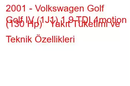 2001 - Volkswagen Golf
Golf IV (1J1) 1.9 TDI 4motion (130 Hp) Yakıt Tüketimi ve Teknik Özellikleri