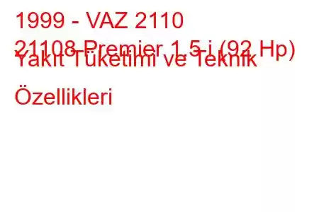 1999 - VAZ 2110
21108 Premier 1.5 i (92 Hp) Yakıt Tüketimi ve Teknik Özellikleri