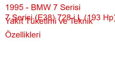 1995 - BMW 7 Serisi
7 Serisi (E38) 728 i L (193 Hp) Yakıt Tüketimi ve Teknik Özellikleri