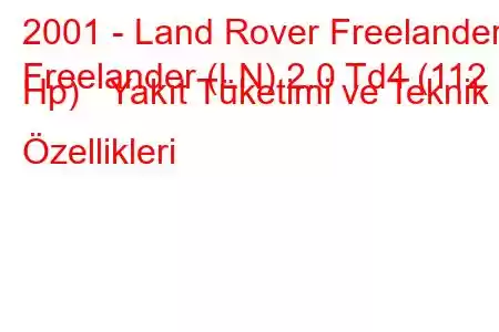 2001 - Land Rover Freelander
Freelander (LN) 2.0 Td4 (112 Hp) Yakıt Tüketimi ve Teknik Özellikleri