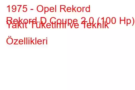 1975 - Opel Rekord
Rekord D Coupe 2.0 (100 Hp) Yakıt Tüketimi ve Teknik Özellikleri