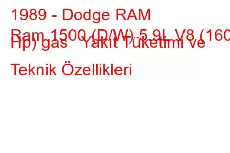 1989 - Dodge RAM
Ram 1500 (D/W) 5.9L V8 (160 Hp) gas Yakıt Tüketimi ve Teknik Özellikleri