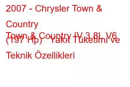 2007 - Chrysler Town & Country
Town & Country IV 3.8L V6 (197 Hp) Yakıt Tüketimi ve Teknik Özellikleri