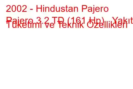 2002 - Hindustan Pajero
Pajero 3.2 TD (161 Hp) Yakıt Tüketimi ve Teknik Özellikleri