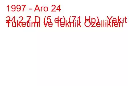 1997 - Aro 24
24 2.7 D (5 dr) (71 Hp) Yakıt Tüketimi ve Teknik Özellikleri