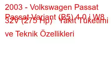 2003 - Volkswagen Passat
Passat Variant (B5) 4.0 i W8 32V (275 Hp) Yakıt Tüketimi ve Teknik Özellikleri