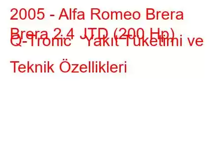 2005 - Alfa Romeo Brera
Brera 2.4 JTD (200 Hp) Q-Tronic Yakıt Tüketimi ve Teknik Özellikleri