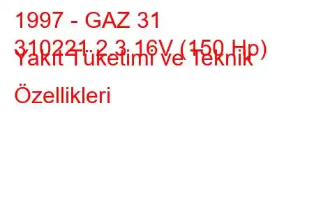 1997 - GAZ 31
310221 2.3 16V (150 Hp) Yakıt Tüketimi ve Teknik Özellikleri