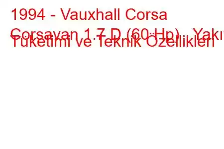 1994 - Vauxhall Corsa
Corsavan 1.7 D (60 Hp) Yakıt Tüketimi ve Teknik Özellikleri