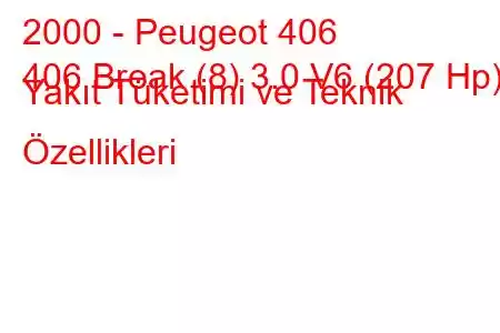 2000 - Peugeot 406
406 Break (8) 3.0 V6 (207 Hp) Yakıt Tüketimi ve Teknik Özellikleri