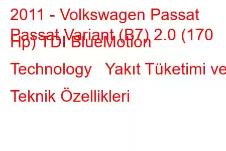 2011 - Volkswagen Passat
Passat Variant (B7) 2.0 (170 Hp) TDI BlueMotion Technology Yakıt Tüketimi ve Teknik Özellikleri