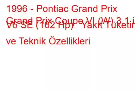 1996 - Pontiac Grand Prix
Grand Prix Coupe VI (W) 3.1 i V6 SE (162 Hp) Yakıt Tüketimi ve Teknik Özellikleri