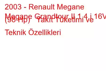 2003 - Renault Megane
Megane Grandtour II 1.4 i 16V (98 Hp) Yakıt Tüketimi ve Teknik Özellikleri