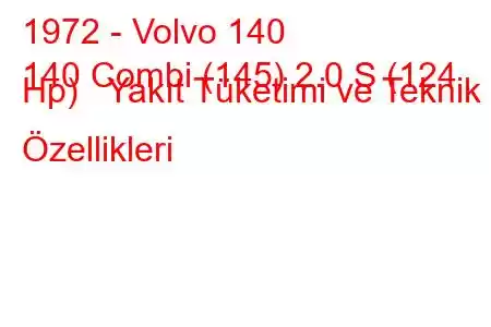 1972 - Volvo 140
140 Combi (145) 2.0 S (124 Hp) Yakıt Tüketimi ve Teknik Özellikleri