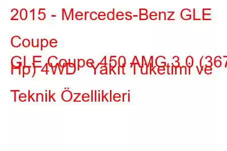 2015 - Mercedes-Benz GLE Coupe
GLE Coupe 450 AMG 3.0 (367 Hp) 4WD Yakıt Tüketimi ve Teknik Özellikleri