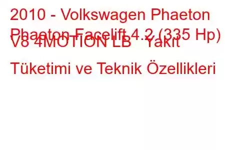 2010 - Volkswagen Phaeton
Phaeton Facelift 4.2 (335 Hp) V8 4MOTION LB Yakıt Tüketimi ve Teknik Özellikleri