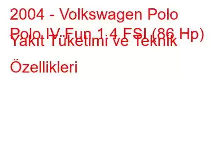 2004 - Volkswagen Polo
Polo IV Fun 1.4 FSI (86 Hp) Yakıt Tüketimi ve Teknik Özellikleri