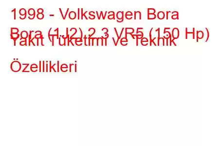 1998 - Volkswagen Bora
Bora (1J2) 2.3 VR5 (150 Hp) Yakıt Tüketimi ve Teknik Özellikleri