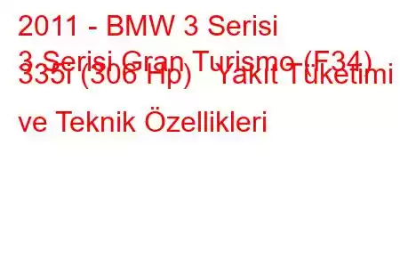 2011 - BMW 3 Serisi
3 Serisi Gran Turismo (F34) 335i (306 Hp) Yakıt Tüketimi ve Teknik Özellikleri