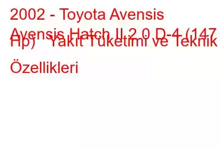 2002 - Toyota Avensis
Avensis Hatch II 2.0 D-4 (147 Hp) Yakıt Tüketimi ve Teknik Özellikleri