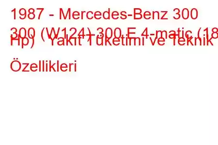 1987 - Mercedes-Benz 300
300 (W124) 300 E 4-matic (188 Hp) Yakıt Tüketimi ve Teknik Özellikleri