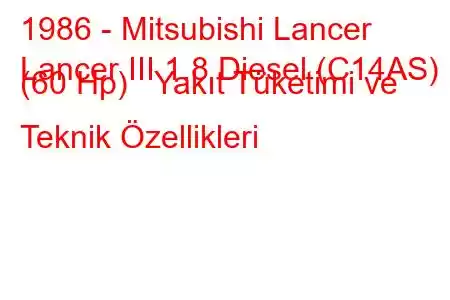 1986 - Mitsubishi Lancer
Lancer III 1.8 Diesel (C14AS) (60 Hp) Yakıt Tüketimi ve Teknik Özellikleri