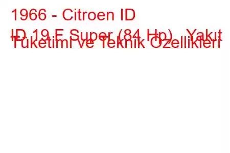 1966 - Citroen ID
ID 19 F Super (84 Hp) Yakıt Tüketimi ve Teknik Özellikleri