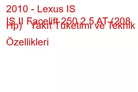 2010 - Lexus IS
IS II Facelift 250 2.5 AT (208 Hp) Yakıt Tüketimi ve Teknik Özellikleri